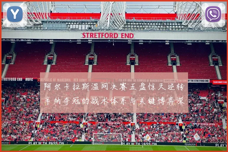 阿尔卡拉斯温网决赛五盘惊天逆转辛纳夺冠的战术体系与关键博弈深度解析