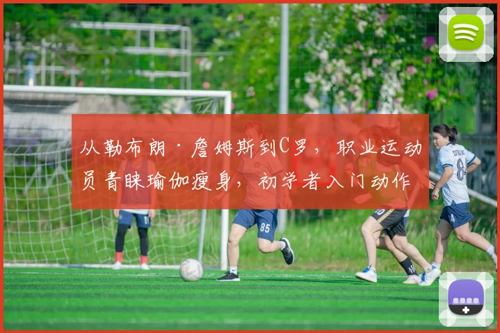 从勒布朗·詹姆斯到C罗，职业运动员青睐瑜伽瘦身，初学者入门动作与科学减重全解析