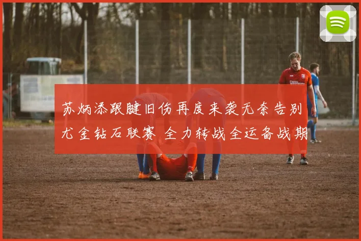 苏炳添跟腱旧伤再度来袭无奈告别尤金钻石联赛 全力转战全运备战期待绽放光芒