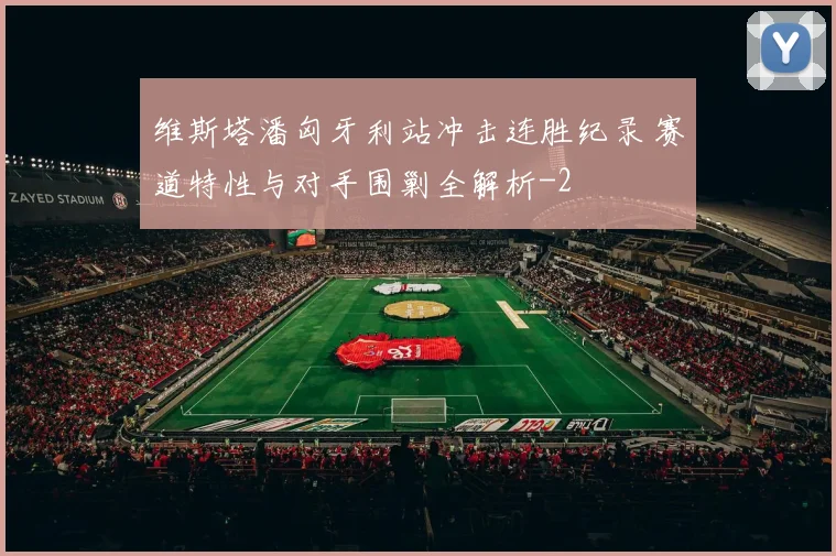 维斯塔潘匈牙利站冲击连胜纪录 赛道特性与对手围剿全解析