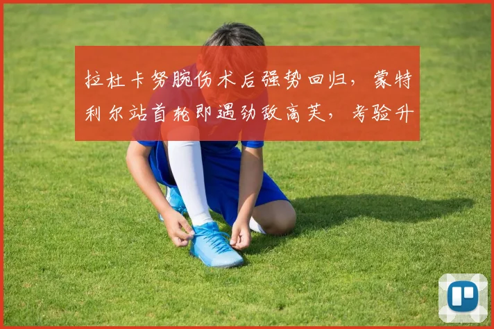拉杜卡努腕伤术后强势回归，蒙特利尔站首轮即遇劲敌高芙，考验升级